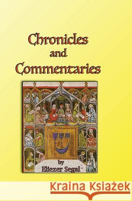 Chronicles and Commentaries: More Explorations of Jewish Life and Learning Eliezer Segal 9781514713686 Createspace