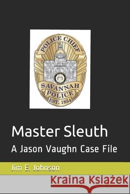 Master Sleuth: A Jason Vaughn Case File Jim E. Johnson Patrick Webb 9781514713761