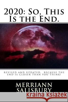 2020: So, This Is the End: Revised and Updated. Because the End Is Closer Than You Think! Merriann Salisbury 9781514714928