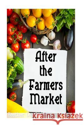 After the Farmers Market Heather Leach 9781514715765 Createspace