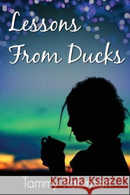 Lessons from Ducks Tammy Robinson 9781514715772 Createspace