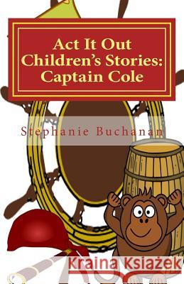 Act It Out Children's Stories: Captain Cole Buchanan, Stephanie 9781514716311 Createspace