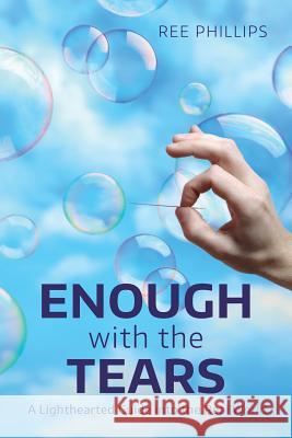 Enough with the Tears: A Lighthearted Guide into the Real World Phillips, Ree 9781514721445