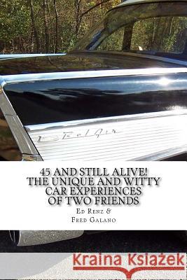 45 And Still Alive! The Unique and Witty Car Experiences of Two Friends Galano, Fred 9781514721469 Createspace