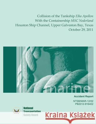 Marine Accident Report Collision of the Tankship Elka Apollon With the Containership MSC Nederland Houston Ship Channel, Upper Galveston Bay, Texas Oc Safety Board, National Transportation 9781514722077 Createspace