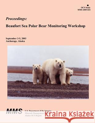 Proceedings: Beaufort Sea Polar Bear Monitoring Workshop U. S. Fish and Wildlife Service Craig Perham 9781514722862 Createspace