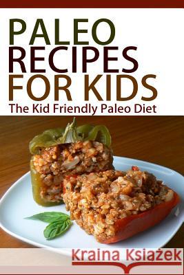 Paleo Recipes For Kids: The Kid Friendly Paleo Diet Swift, Taylor 9781514722954 Createspace