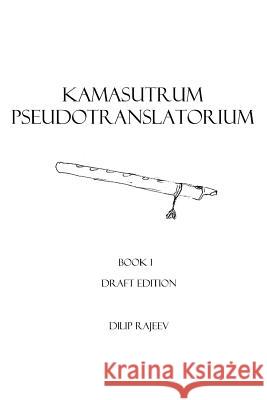 Kamasutrum Pseudotranslatorium: Book 1 Vatsyayana                               Dilip Rajeev 9781514724040 Createspace