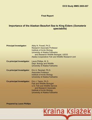 Final Report Importance of the Alaskan Beaufort Sea to King Eiders (Somateria spectabilis) Phillips, Laura 9781514724446 Createspace