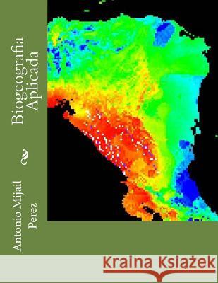 Biogeografia Aplicada Dr Antonio Mijail Perez 9781514727256 Createspace