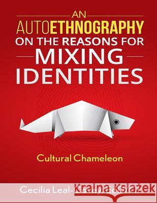 An Autoethnography On The Reasons For Mixing Identities Leal-Covey Edd/CI, Cecilia 9781514727447 Createspace