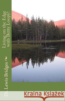 Living on the Edge with Betty Loopy! Dr Lewis D. Bridges 9781514727911 Createspace