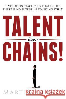 Talent in Chains Martin Jeremy Clarke 9781514728116 Createspace