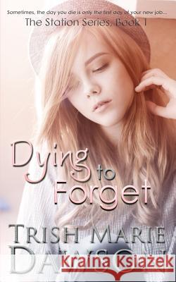 Dying to Forget Trish Marie Dawson 9781514728192 Createspace