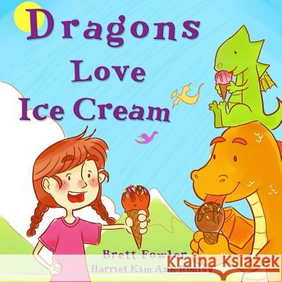 Dragons Love Ice Cream Brett Fowler Harriet Kim Anh Rodis 9781514728970 Createspace