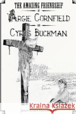 The Amazing Friendship of Argie Cornfield and Cyrus Buckman James Ernest Hammon 9781514729632 Createspace