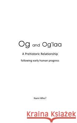 Og and Og'laa: A Prehistoric Relationship Numi Who? 9781514731208 Createspace