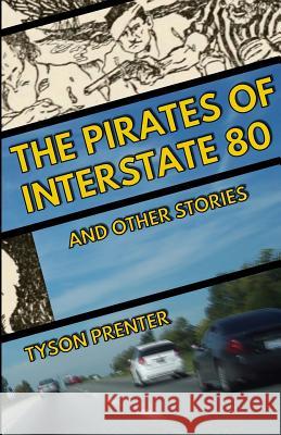 The Pirates of Interstate 80 and Other Stories Tyson Prenter 9781514732106