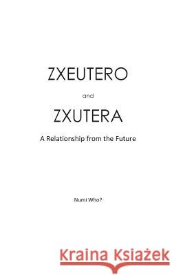 ZXEUTERO and ZXUTERA: A Relationship of the Future Who?, Numi 9781514733349 Createspace