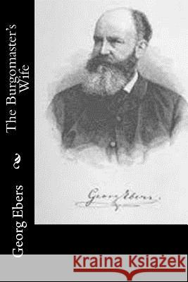 The Burgomaster's Wife Georg Ebers Mary J. Safford 9781514733646 Createspace