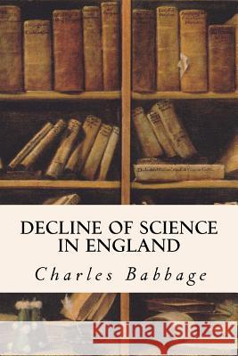 Decline of Science in England Charles Babbage 9781514734377 Createspace