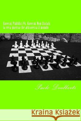 Governi Pubblici Vs. Governi Non Statali: La vera guerra che attraversa il mondo Dealberti, Paolo 9781514734957 Createspace