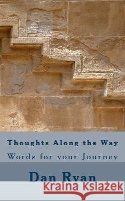 Thoughts Along the Way: Words for your Journey Ryan, Dan 9781514736302 Createspace