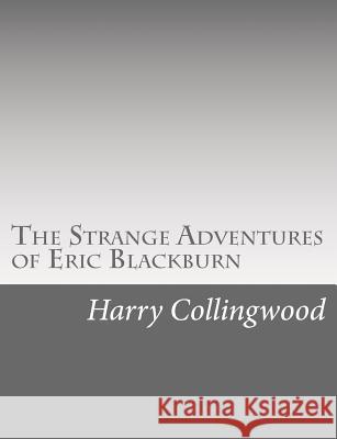 The Strange Adventures of Eric Blackburn Harry Collingwood 9781514736654