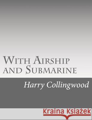 With Airship and Submarine Harry Collingwood 9781514736739