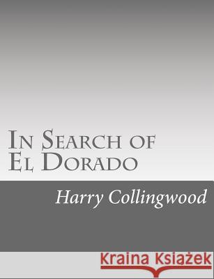 In Search of El Dorado Harry Collingwood 9781514736883