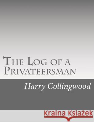 The Log of a Privateersman Harry Collingwood 9781514738375