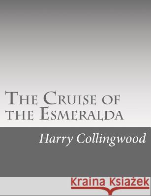 The Cruise of the Esmeralda Harry Collingwood 9781514738429