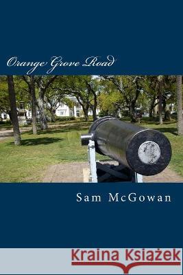 Orange Grove Road Sam McGowan 9781514738771 Createspace