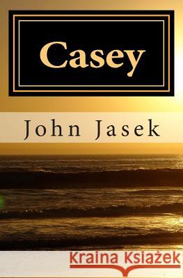 Casey John Jasek 9781514740262 Createspace