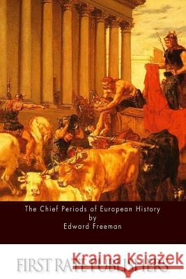 The Chief Periods of European History Edward Freeman 9781514741634 Createspace