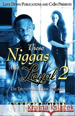 These Niggas Ain't Loyal 2: The Truth Shall Come To Light Tee, Nikki 9781514741986 Createspace
