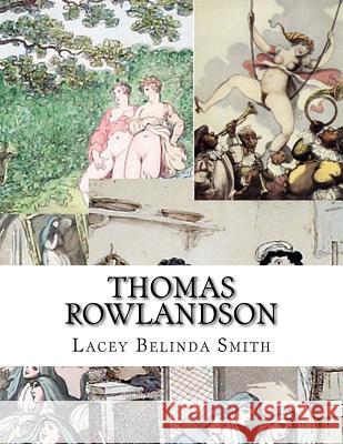 Thomas Rowlandson Lacey Belinda Smith 9781514742464 Createspace