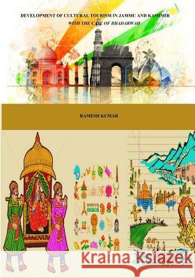 Development of Cultural Tourism in Jammu and Kashmir: With the Case of Bhadarwah MR Ramesh Kumar 9781514743003