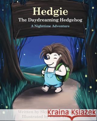 Hedgie the Daydreaming Hedgehog: A Nighttime Adventure Skye Cunningham Casie Trace 9781514744017 Createspace Independent Publishing Platform