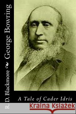 George Bowring: A Tale of Cader Idris R. D. Blackmore 9781514745779 Createspace