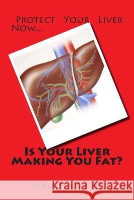 Is Your Liver Making You Fat? Christy Belmont 9781514747001 Createspace