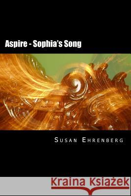 Aspire - Sophia's Song Susan Ehrenberg 9781514747193 Createspace