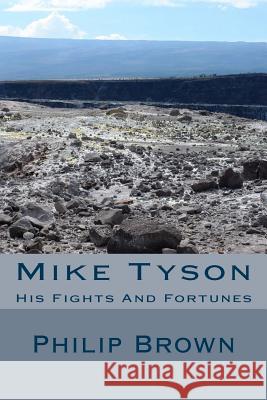 Mike Tyson: His Fights And Fortunes Brown, Philip 9781514747216 Createspace