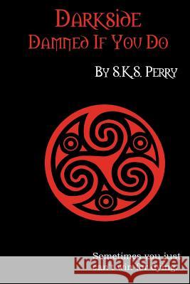 Darkside: Damned If You Do MR S. K. S. Perry 9781514747575 Createspace