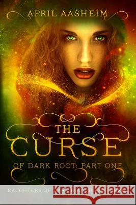 The Curse of Dark Root: Part One April Aasheim 9781514747940