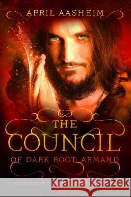 The Council of Dark Root: Armand: A Daughters of Dark Root Companion Novella April Aasheim 9781514748039