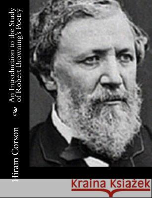 An Introduction to the Study of Robert Browning's Poetry Hiram Corson 9781514748428 Createspace