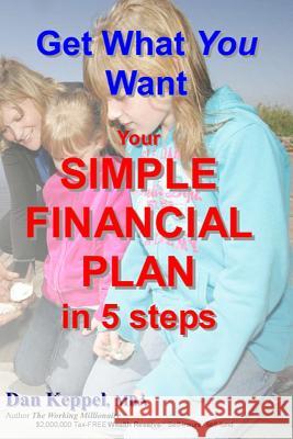 Get What You Want: Your SIMPLE FINANCIAL PLAN in 5 steps Keppel Mba, Dan 9781514751152 Createspace