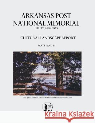 Arkansas Post National Memorial: Cultural Landscape Report - Parts I and II National Park Service 9781514752388 Createspace