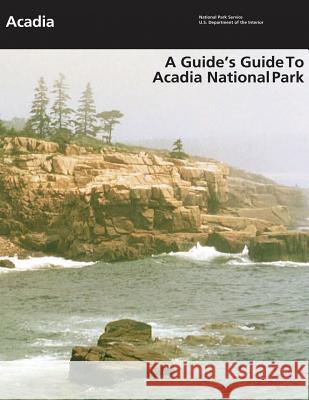 A Guide's Guide to Acadia National Park National Park Service 9781514752449 Createspace